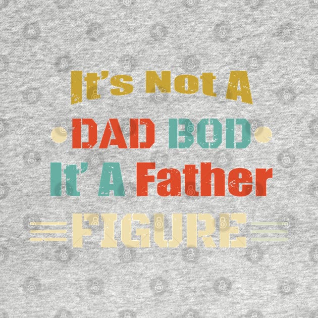 It's Not A Dad Bod It's A Father Figure Design - Funny Design Men Birthday Gift Father Gift Dad Design by WassilArt